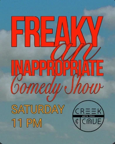 FREAKY, an inappropriate comedy show. Saturday at 11 PM, The Creek and The Cave, Austin.
